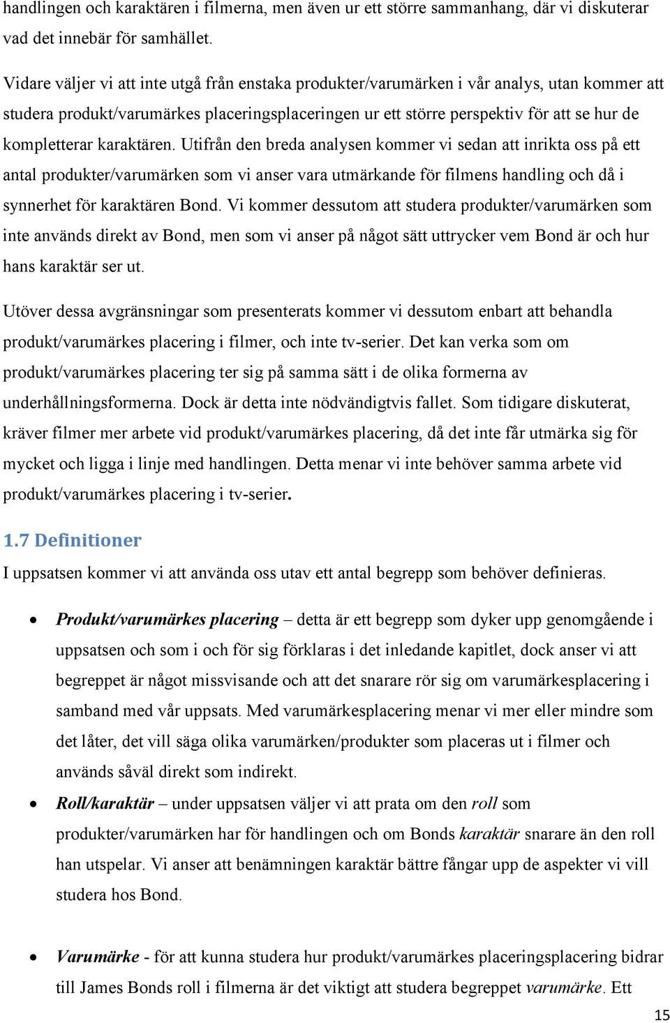 karaktären. Utifrån den breda analysen kommer vi sedan att inrikta oss på ett antal produkter/varumärken som vi anser vara utmärkande för filmens handling och då i synnerhet för karaktären Bond.