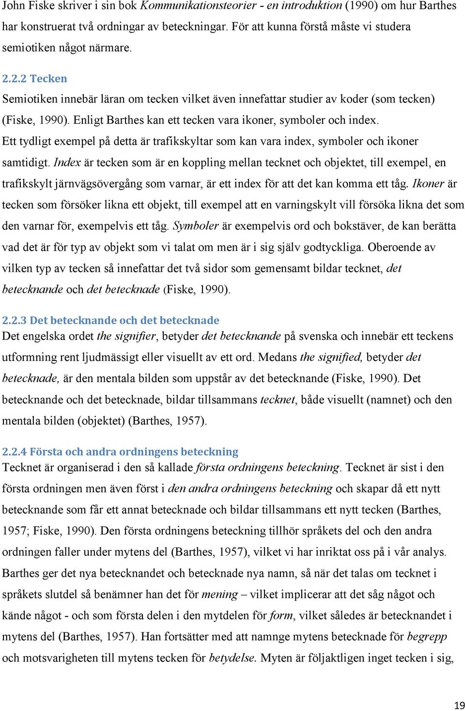 Enligt Barthes kan ett tecken vara ikoner, symboler och index. Ett tydligt exempel på detta är trafikskyltar som kan vara index, symboler och ikoner samtidigt.