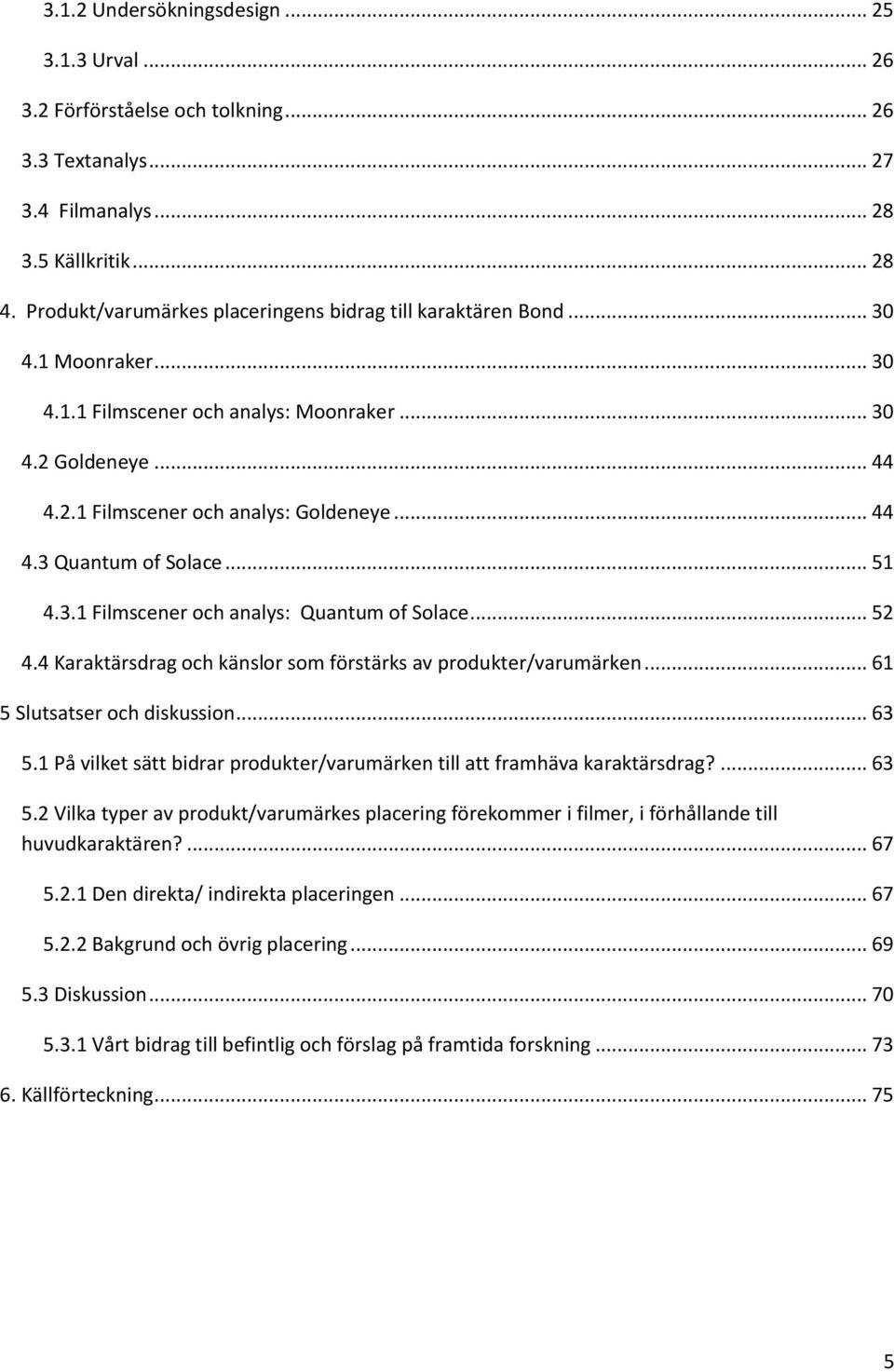 .. 51 4.3.1 Filmscener och analys: Quantum of Solace... 52 4.4 Karaktärsdrag och känslor som förstärks av produkter/varumärken... 61 5 Slutsatser och diskussion... 63 5.