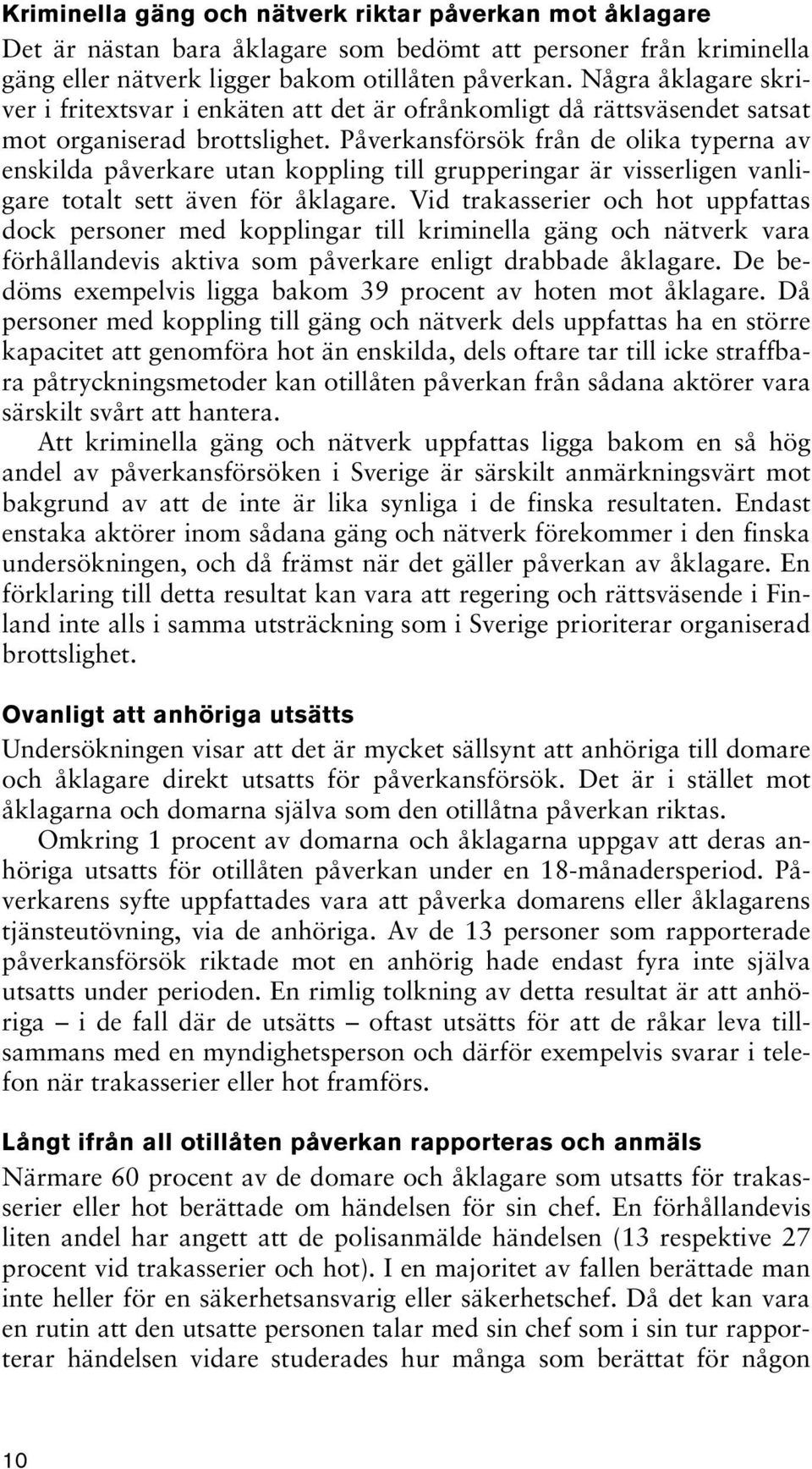 Påverkansförsök från de olika typerna av enskilda påverkare utan koppling till grupperingar är visserligen vanligare totalt sett även för åklagare.