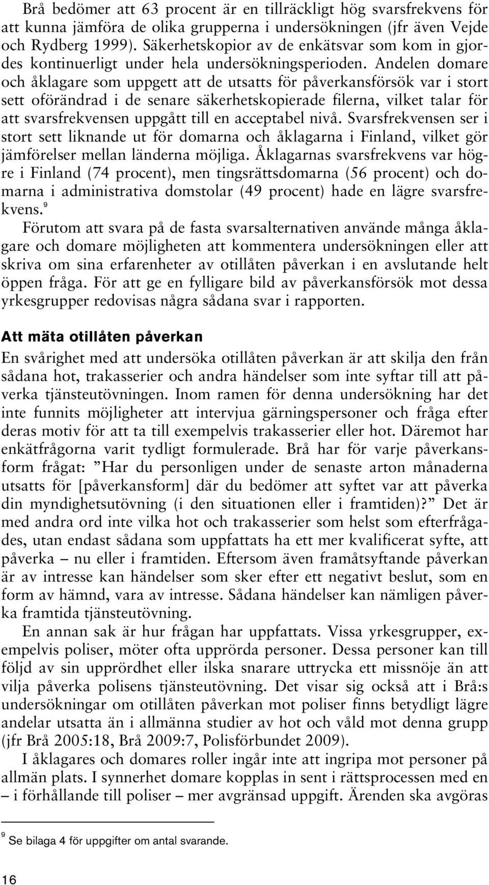 Andelen domare och åklagare som uppgett att de utsatts för påverkansförsök var i stort sett oförändrad i de senare säkerhetskopierade filerna, vilket talar för att svarsfrekvensen uppgått till en