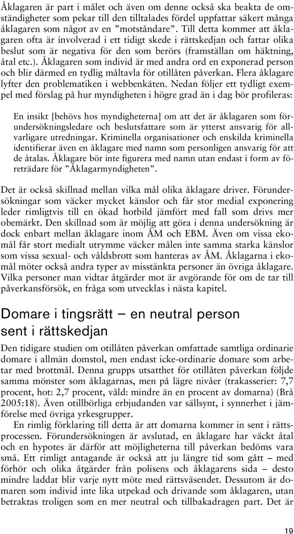 Åklagaren som individ är med andra ord en exponerad person och blir därmed en tydlig måltavla för otillåten påverkan. Flera åklagare lyfter den problematiken i webbenkäten.