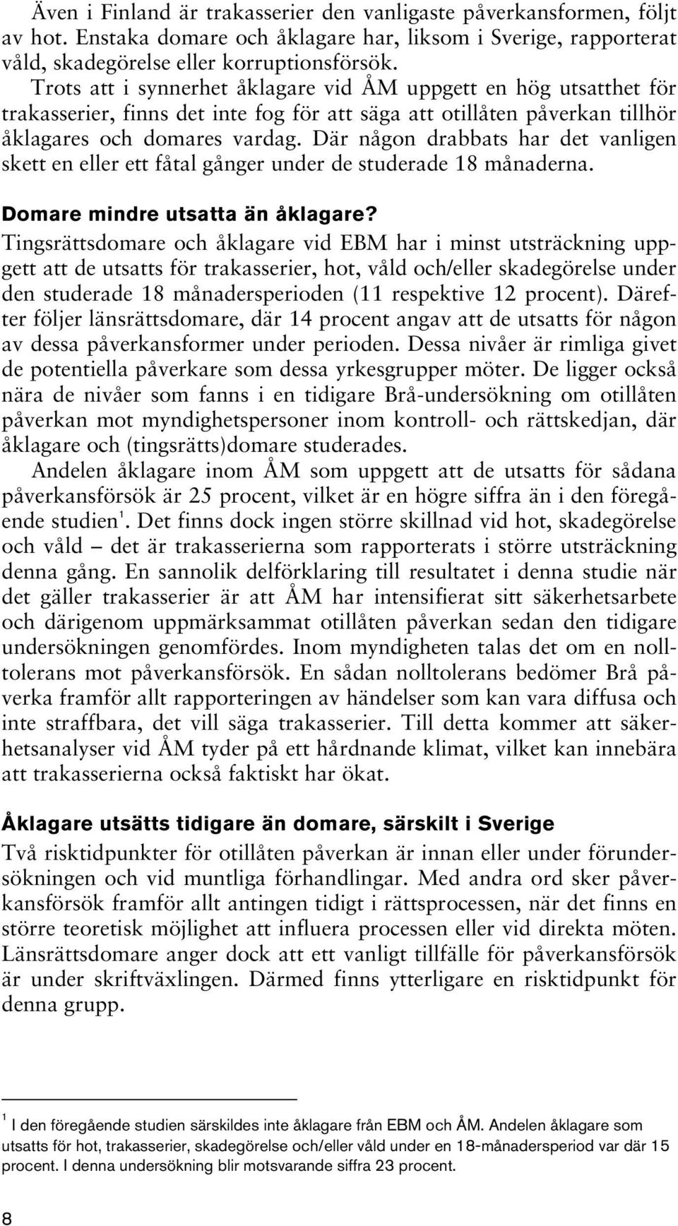 Där någon drabbats har det vanligen skett en eller ett fåtal gånger under de studerade 18 månaderna. Domare mindre utsatta än åklagare?