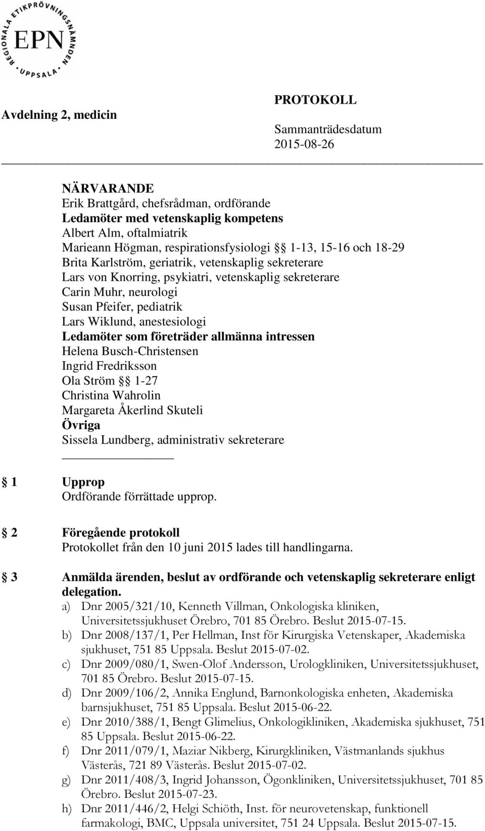 Lars Wiklund, anestesiologi Ledamöter som företräder allmänna intressen Helena Busch-Christensen Ingrid Fredriksson Ola Ström 1-27 Christina Wahrolin Margareta Åkerlind Skuteli Övriga Sissela