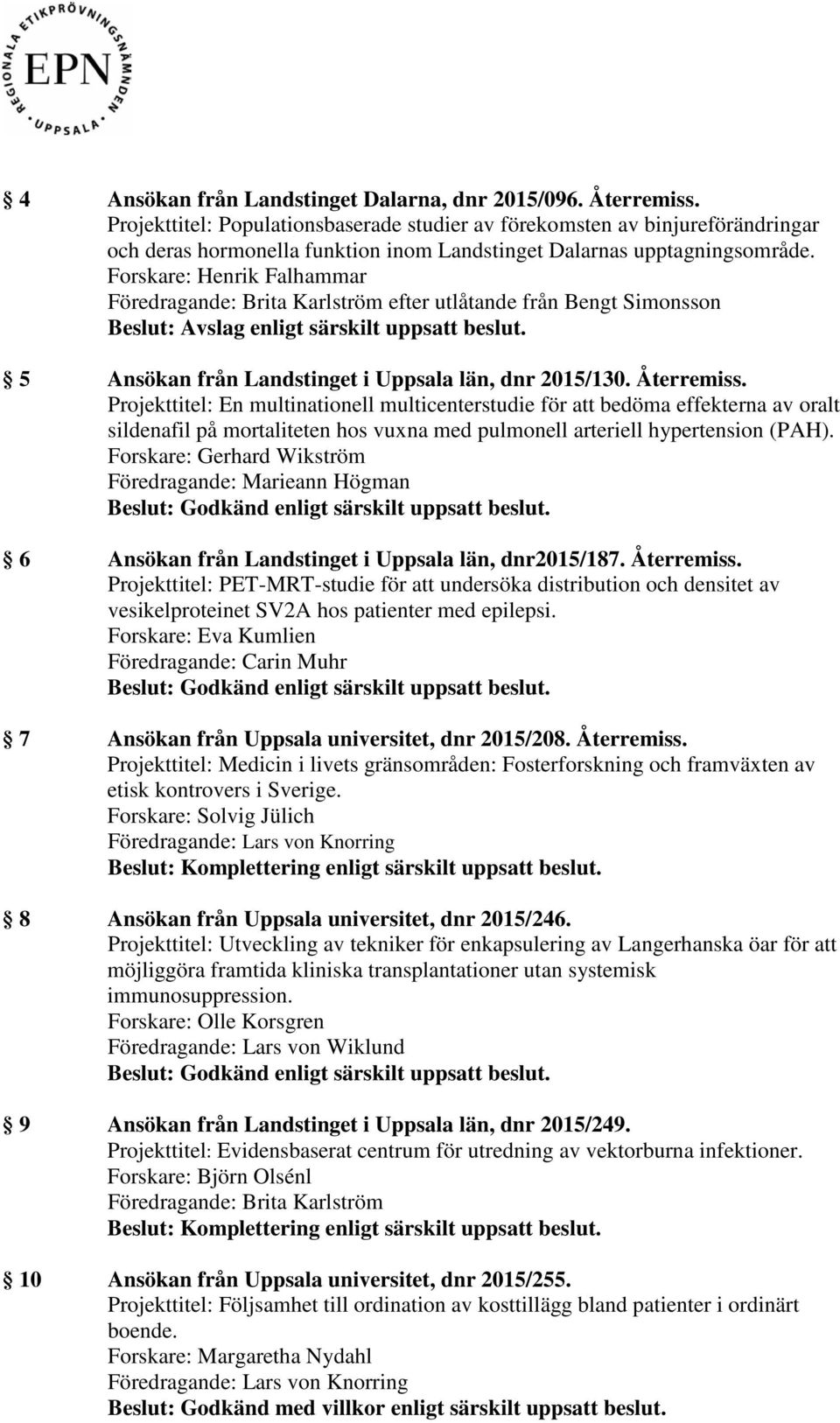 Forskare: Henrik Falhammar Föredragande: Brita Karlström efter utlåtande från Bengt Simonsson Beslut: Avslag enligt särskilt uppsatt beslut. 5 Ansökan från Landstinget i Uppsala län, dnr 2015/130.