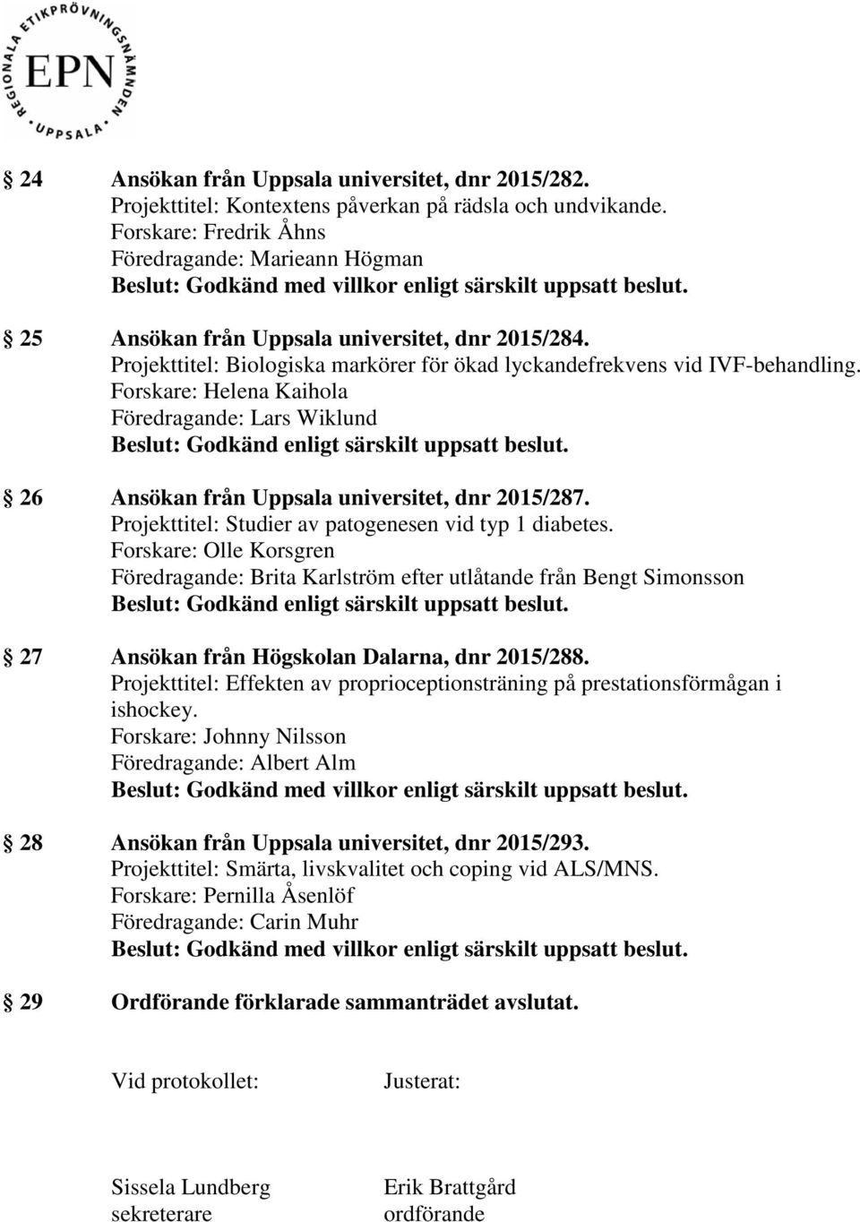 Forskare: Helena Kaihola Föredragande: Lars Wiklund 26 Ansökan från Uppsala universitet, dnr 2015/287. Projekttitel: Studier av patogenesen vid typ 1 diabetes.