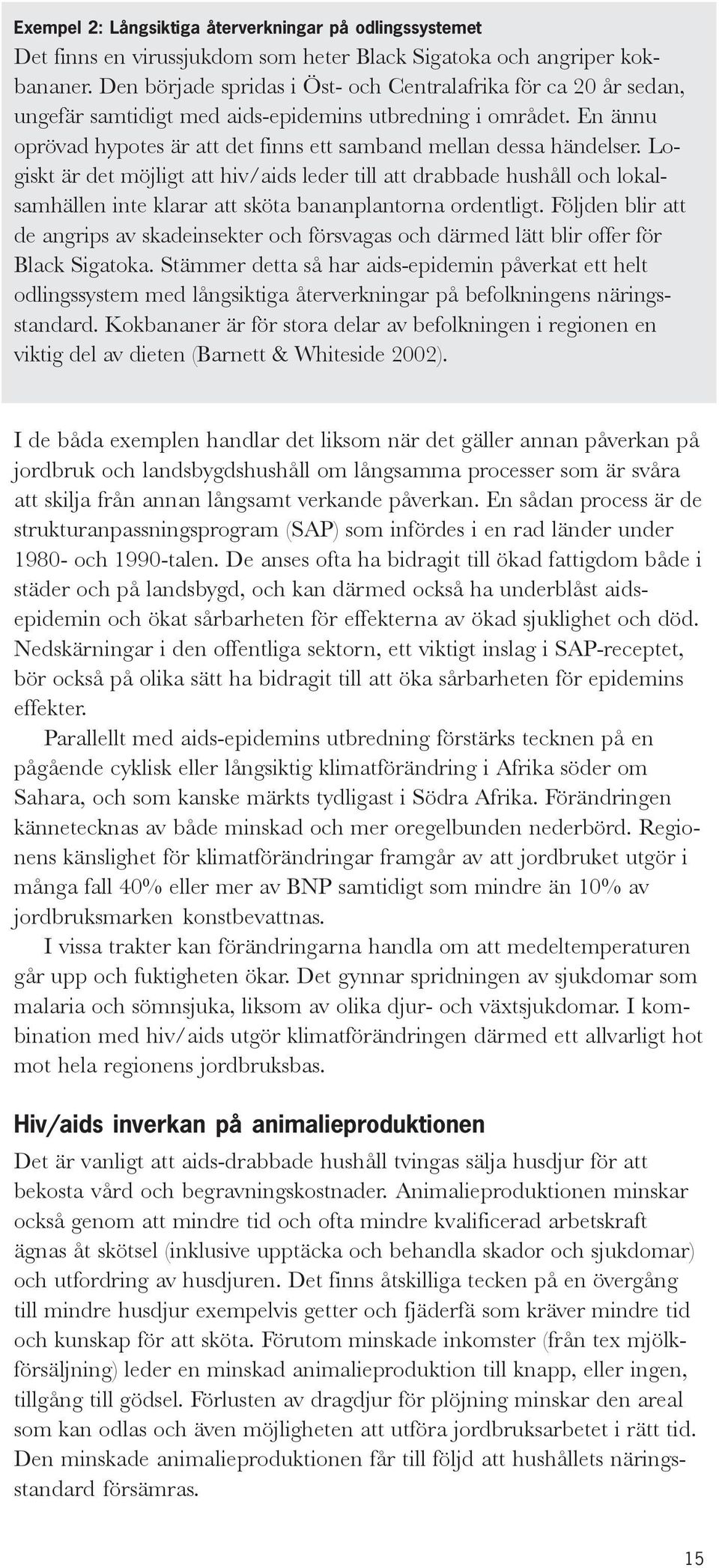 Logiskt är det möjligt att hiv/aids leder till att drabbade hushåll och lokalsamhällen inte klarar att sköta bananplantorna ordentligt.