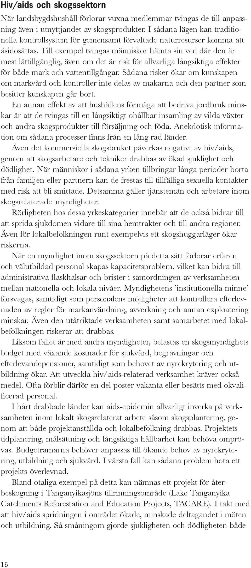 Till exempel tvingas människor hämta sin ved där den är mest lättillgänglig, även om det är risk för allvarliga långsiktiga effekter för både mark och vattentillgångar.