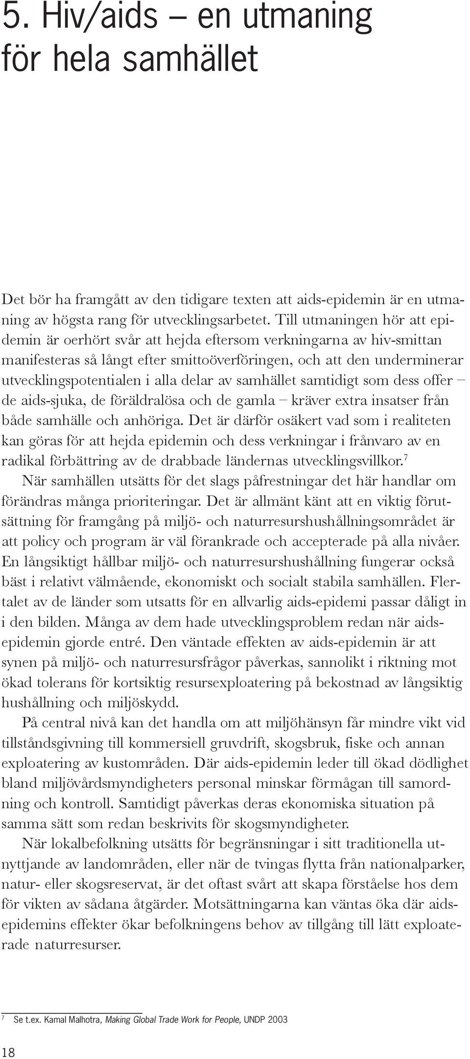 delar av samhället samtidigt som dess offer de aids-sjuka, de föräldralösa och de gamla kräver extra insatser från både samhälle och anhöriga.