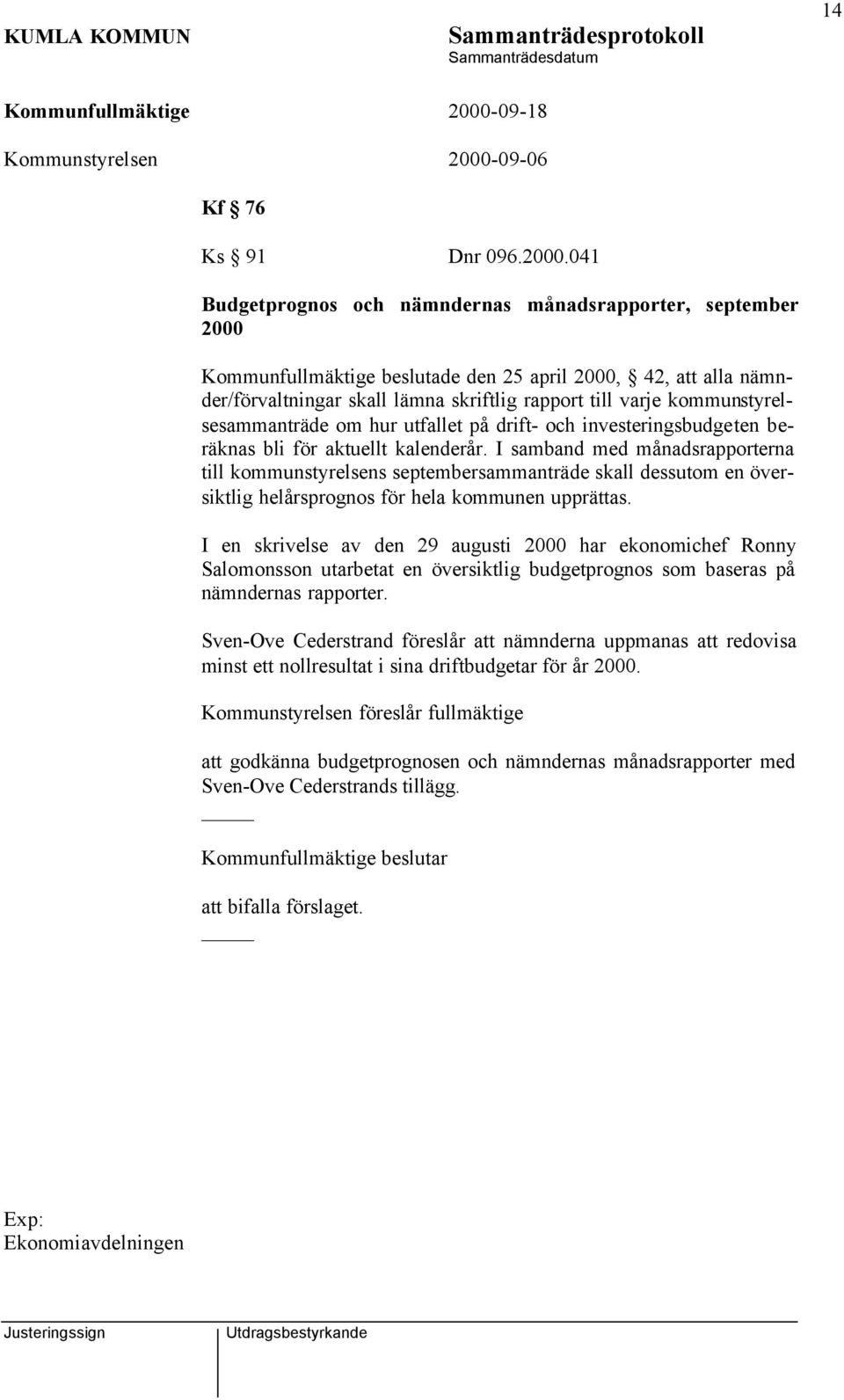 041 Budgetprognos och nämndernas månadsrapporter, september 2000 Kommunfullmäktige beslutade den 25 april 2000, 42, att alla nämnder/förvaltningar skall lämna skriftlig rapport till varje