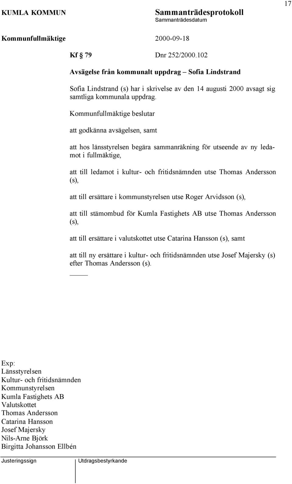 ersättare i kommunstyrelsen utse Roger Arvidsson (s), att till stämombud för Kumla Fastighets AB utse Thomas Andersson (s), att till ersättare i valutskottet utse Catarina Hansson (s), samt att till