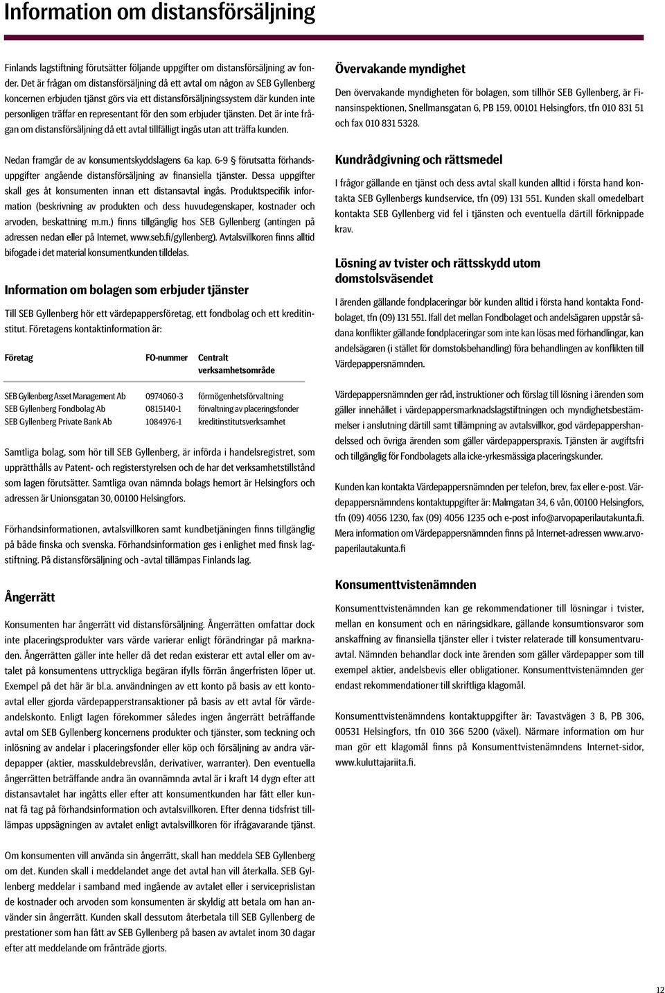 den som erbjuder tjänsten. Det är inte frågan om distansförsäljning då ett avtal tillfälligt ingås utan att träffa kunden. Nedan framgår de av konsumentskyddslagens 6a kap.