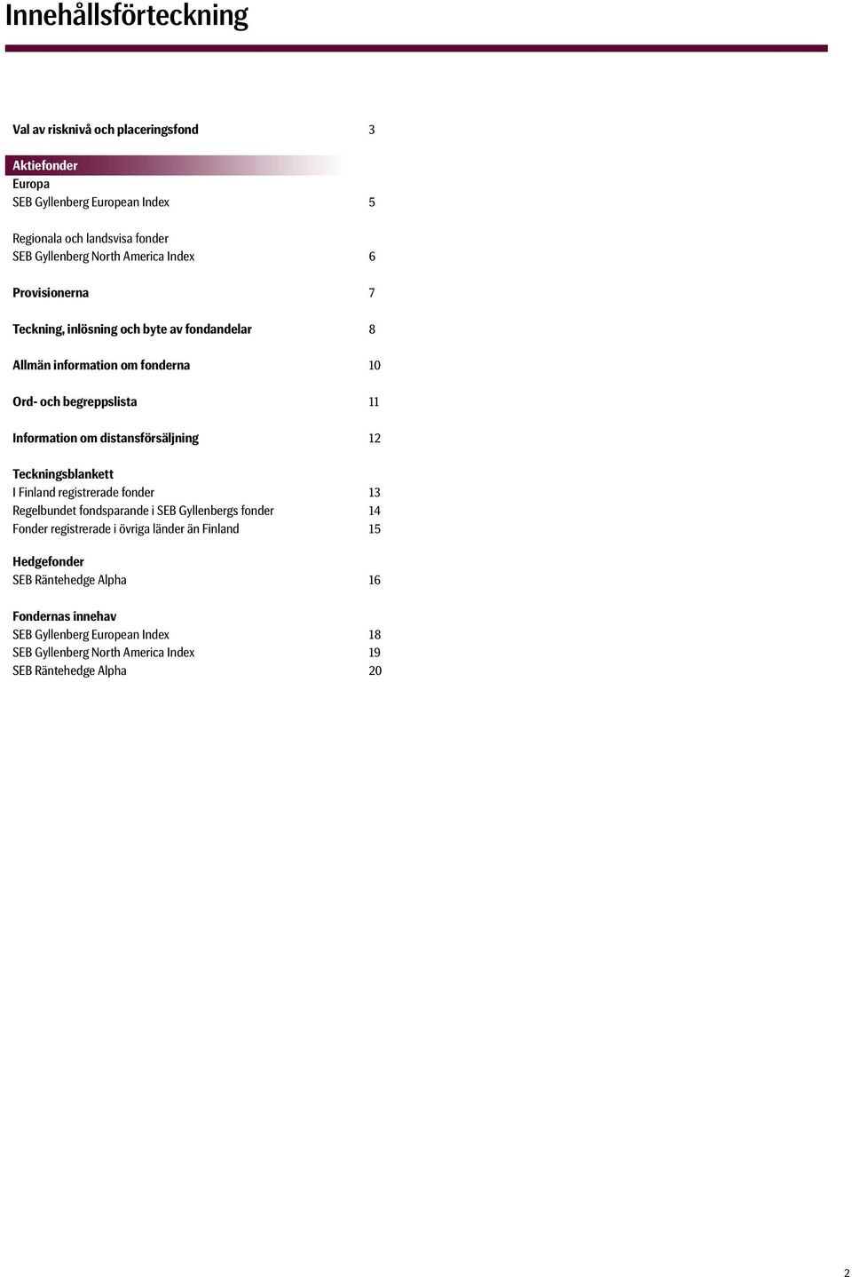 distansförsäljning 12 Teckningsblankett I Finland registrerade fonder 13 Regelbundet fondsparande i SEB Gyllenbergs fonder 14 Fonder registrerade i övriga