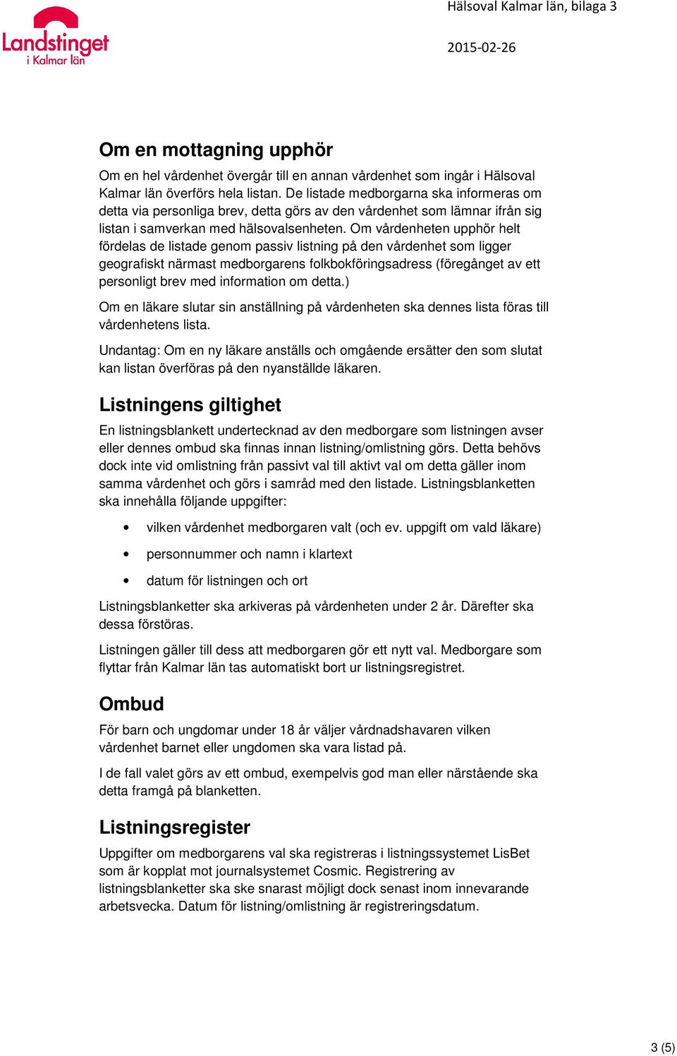 Om vårdenheten upphör helt fördelas de listade genom passiv listning på den vårdenhet som ligger geografiskt närmast medborgarens folkbokföringsadress (föregånget av ett personligt brev med