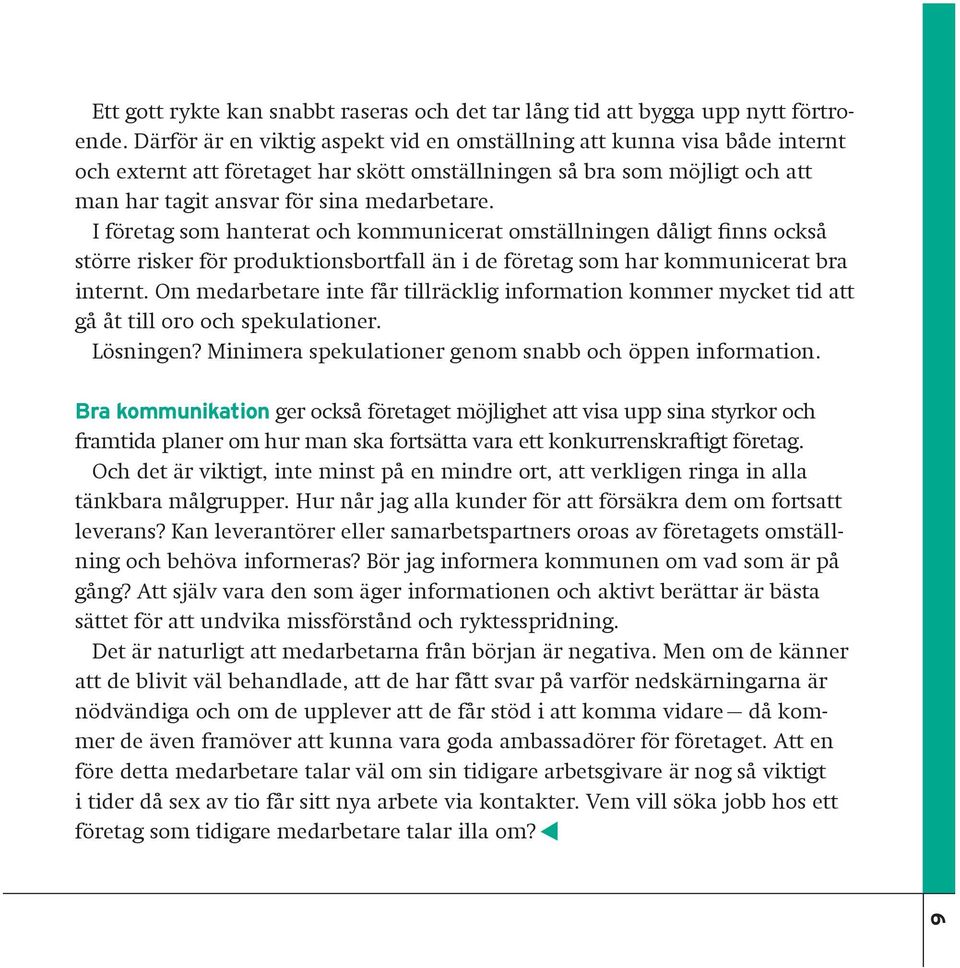 I företag som hanterat och kommunicerat omställningen dåligt finns också större risker för produktionsbortfall än i de företag som har kommunicerat bra internt.