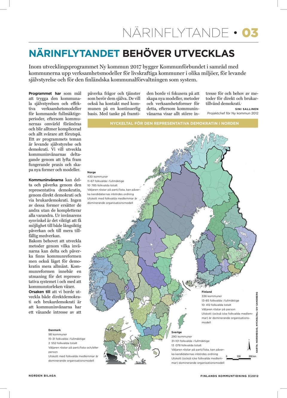 att trygga den kommunala självstyrelsen och effektiva verksamhetsmodeller för kommande fullmäktigeperioder, eftersom kommunernas omvärld förändras och blir alltmer komplicerad och allt svårare att