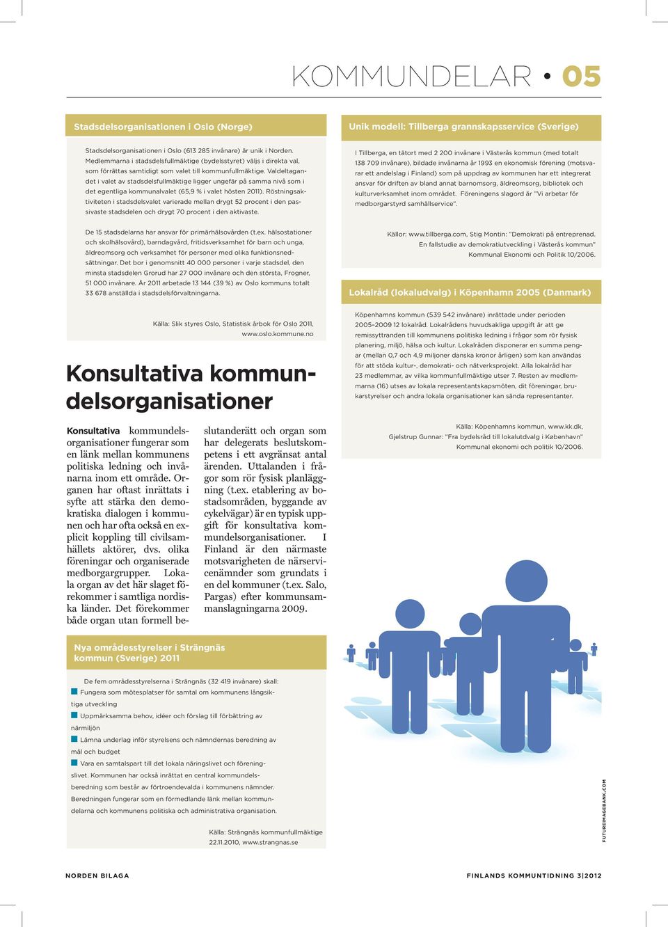 Valdeltagandet i valet av stadsdelsfullmäktige ligger ungefär på samma nivå som i det egentliga kommunalvalet (65,9 % i valet hösten 2011).