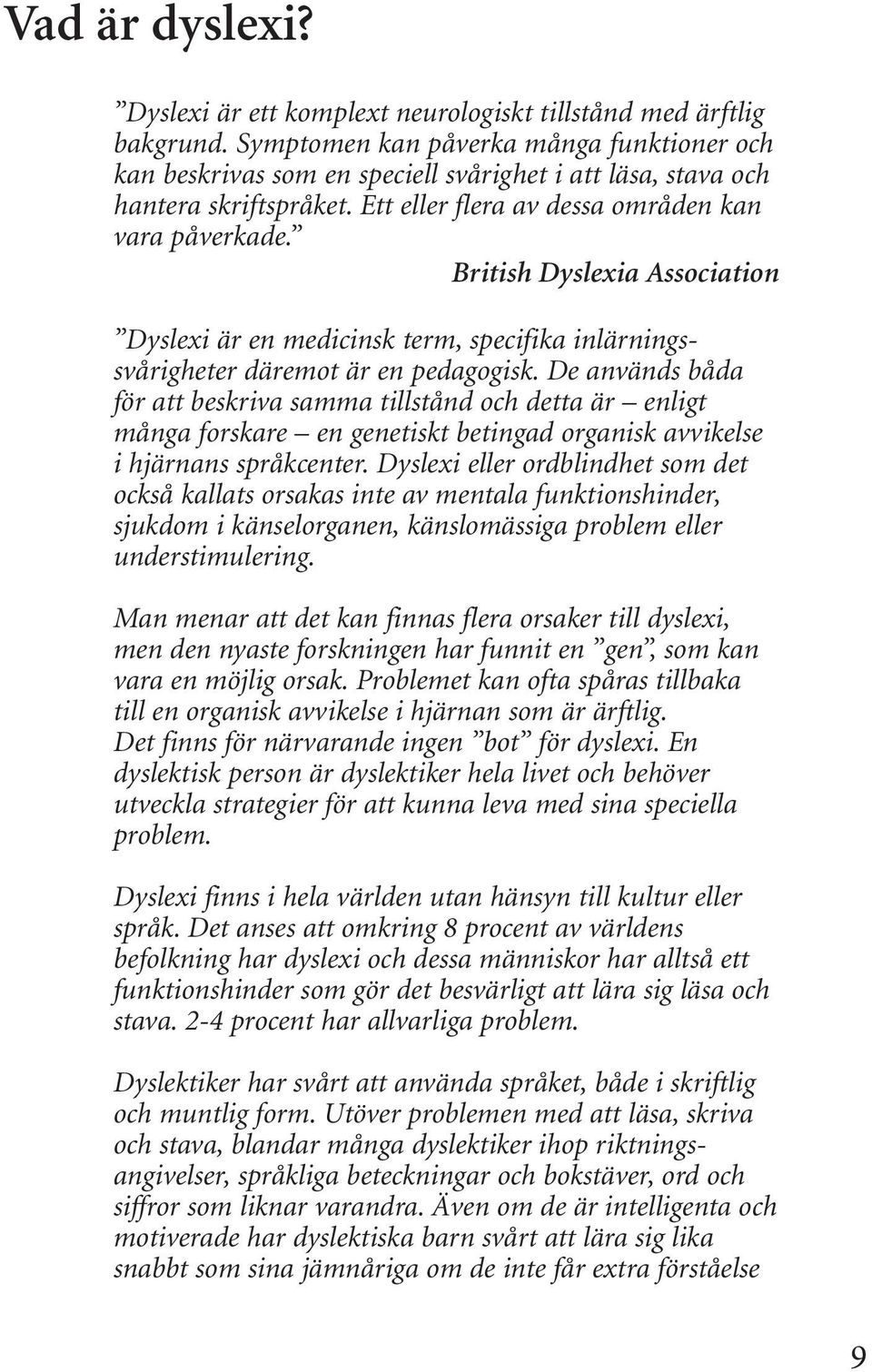 British Dyslexia Association Dyslexi är en medicinsk term, specifika inlärningssvårigheter däremot är en pedagogisk.