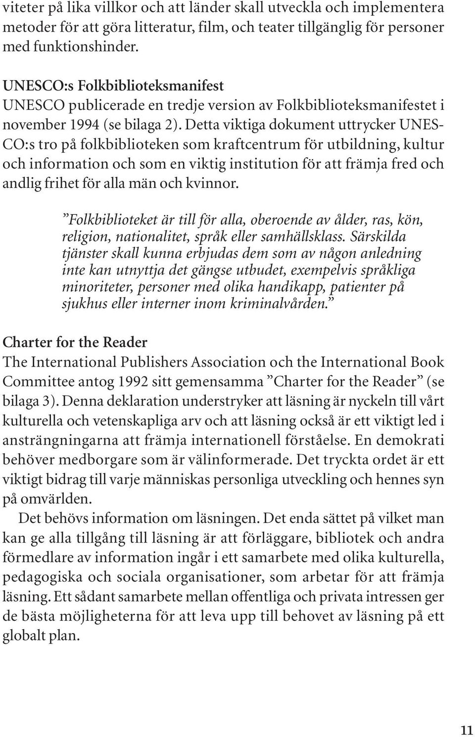 Detta viktiga dokument uttrycker UNES- CO:s tro på folkbiblioteken som kraftcentrum för utbildning, kultur och information och som en viktig institution för att främja fred och andlig frihet för alla