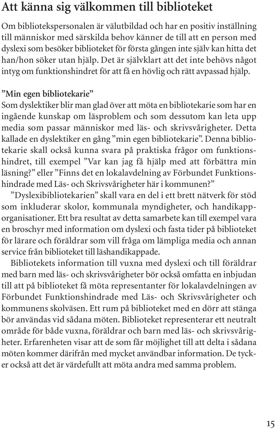 Min egen bibliotekarie Som dyslektiker blir man glad över att möta en bibliotekarie som har en ingående kunskap om läsproblem och som dessutom kan leta upp media som passar människor med läs- och