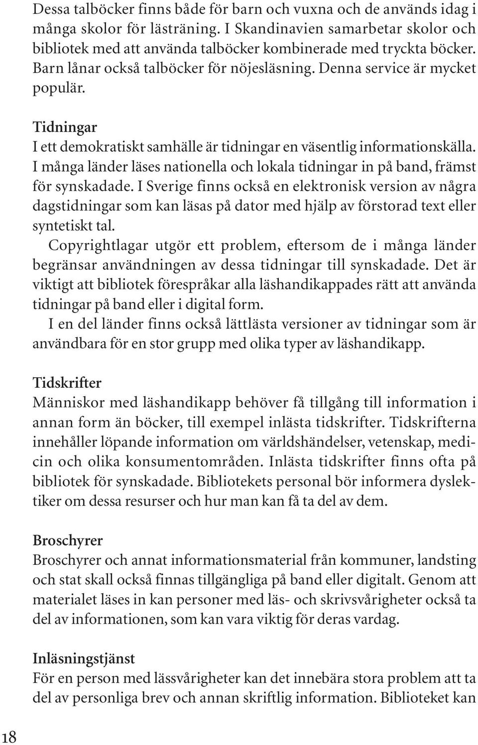 Tidningar I ett demokratiskt samhälle är tidningar en väsentlig informationskälla. I många länder läses nationella och lokala tidningar in på band, främst för synskadade.