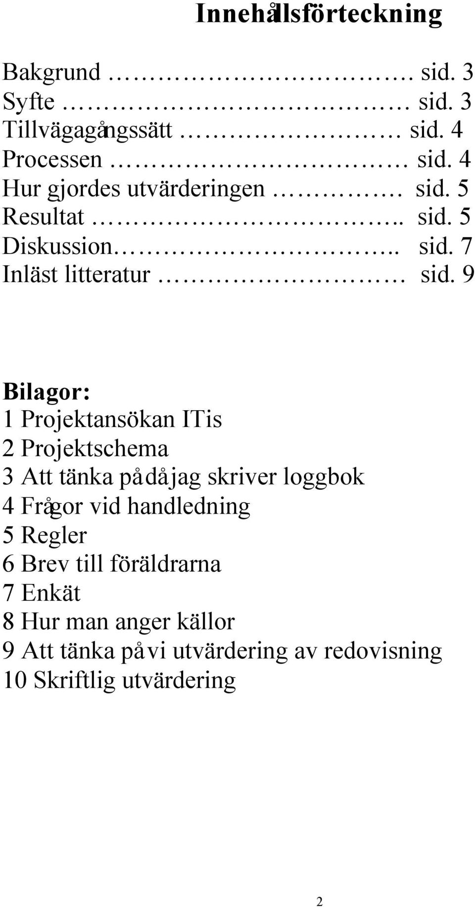 9 Bilagor: 1 Projektansökan ITis 2 Projektschema 3 Att tänka på då jag skriver loggbok 4 Frågor vid