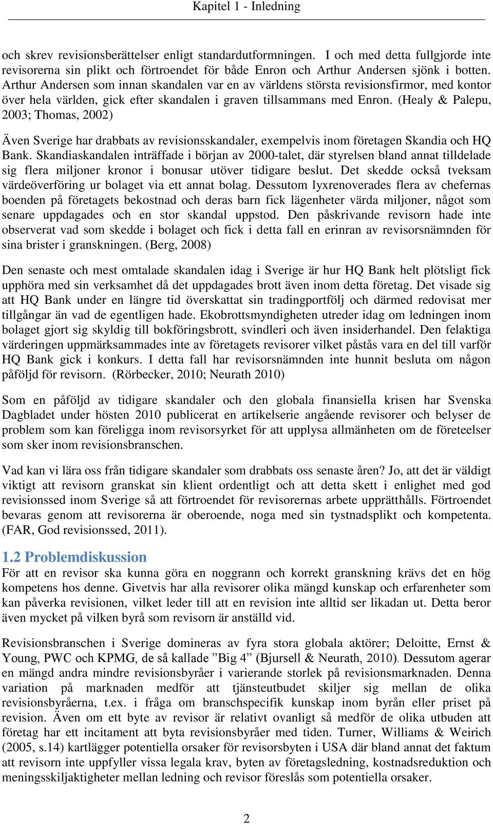 Arthur Andersen som innan skandalen var en av världens största revisionsfirmor, med kontor över hela världen, gick efter skandalen i graven tillsammans med Enron.