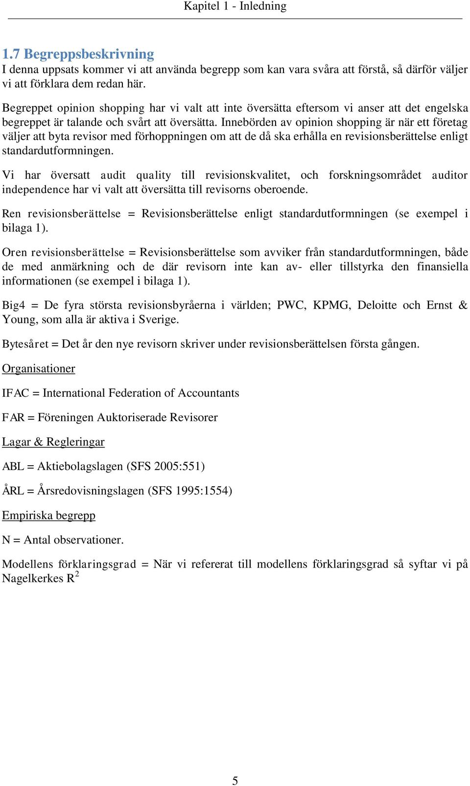 Innebörden av opinion shopping är när ett företag väljer att byta revisor med förhoppningen om att de då ska erhålla en revisionsberättelse enligt standardutformningen.