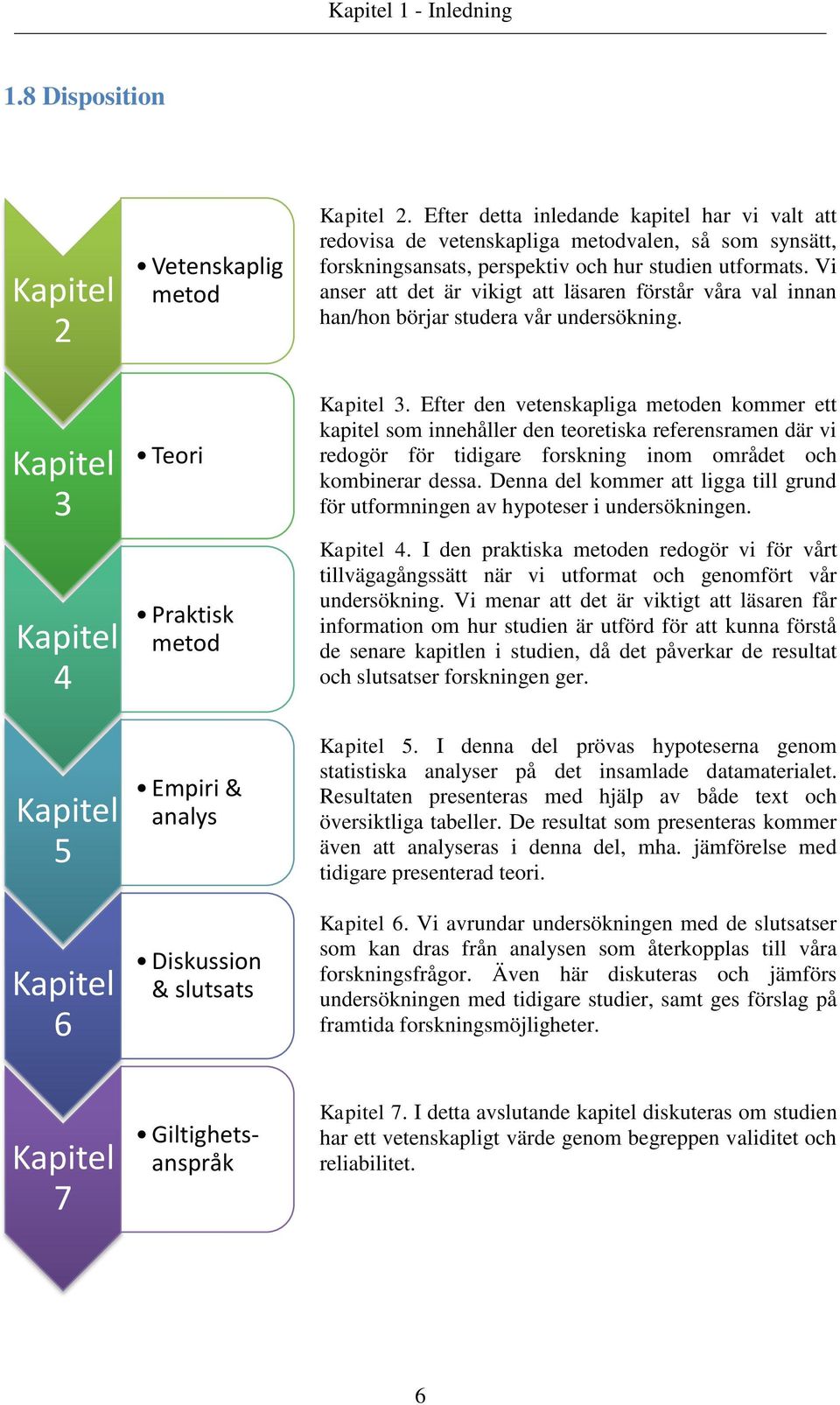 Vi anser att det är vikigt att läsaren förstår våra val innan han/hon börjar studera vår undersökning.