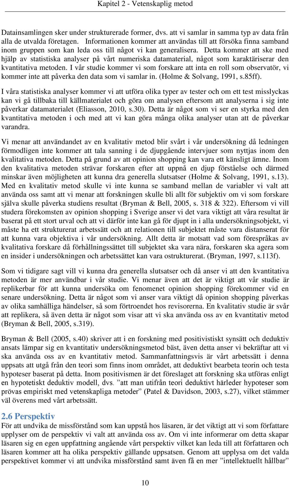 Detta kommer att ske med hjälp av statistiska analyser på vårt numeriska datamaterial, något som karaktäriserar den kvantitativa metoden.