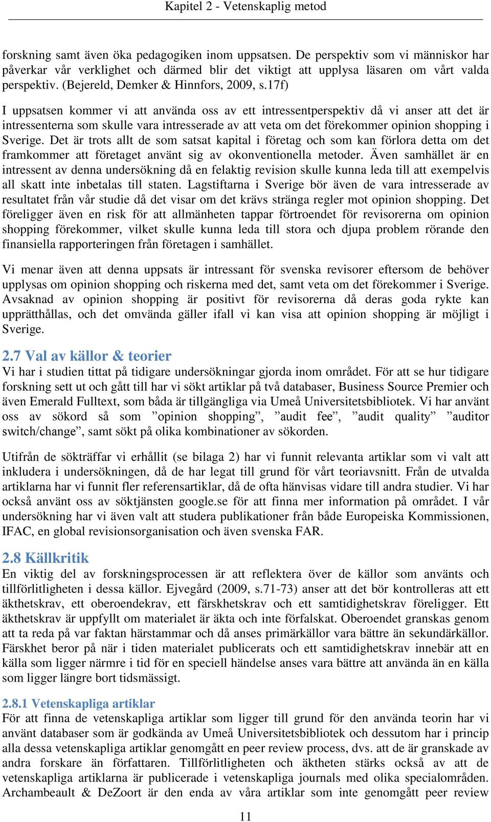 17f) I uppsatsen kommer vi att använda oss av ett intressentperspektiv då vi anser att det är intressenterna som skulle vara intresserade av att veta om det förekommer opinion shopping i Sverige.