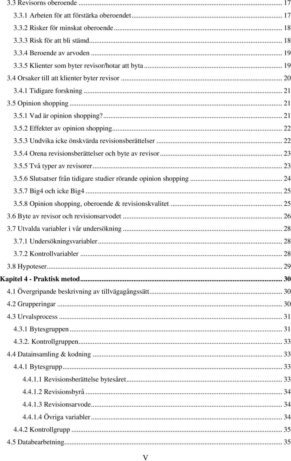 .. 22 3.5.4 Orena revisionsberättelser och byte av revisor... 23 3.5.5 Två typer av revisorer... 23 3.5.6 Slutsatser från tidigare studier rörande opinion shopping... 24 3.5.7 Big4 och icke Big4.