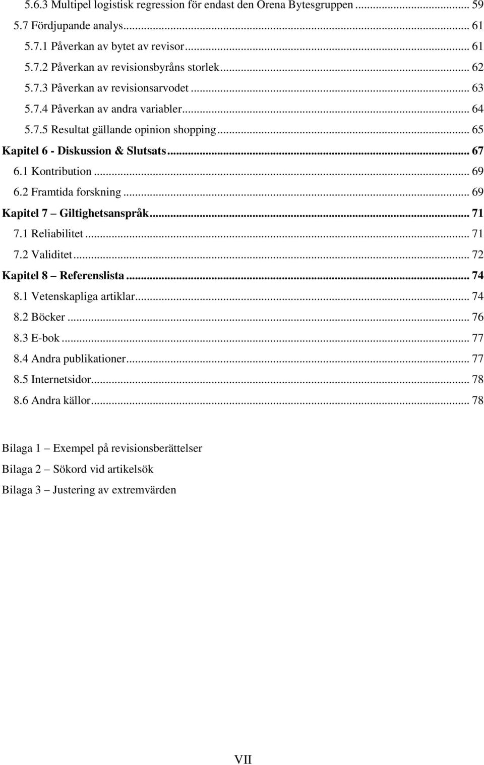 2 Framtida forskning... 69 Kapitel 7 Giltighetsanspråk... 71 7.1 Reliabilitet... 71 7.2 Validitet... 72 Kapitel 8 Referenslista... 74 8.1 Vetenskapliga artiklar... 74 8.2 Böcker... 76 8.3 E-bok.