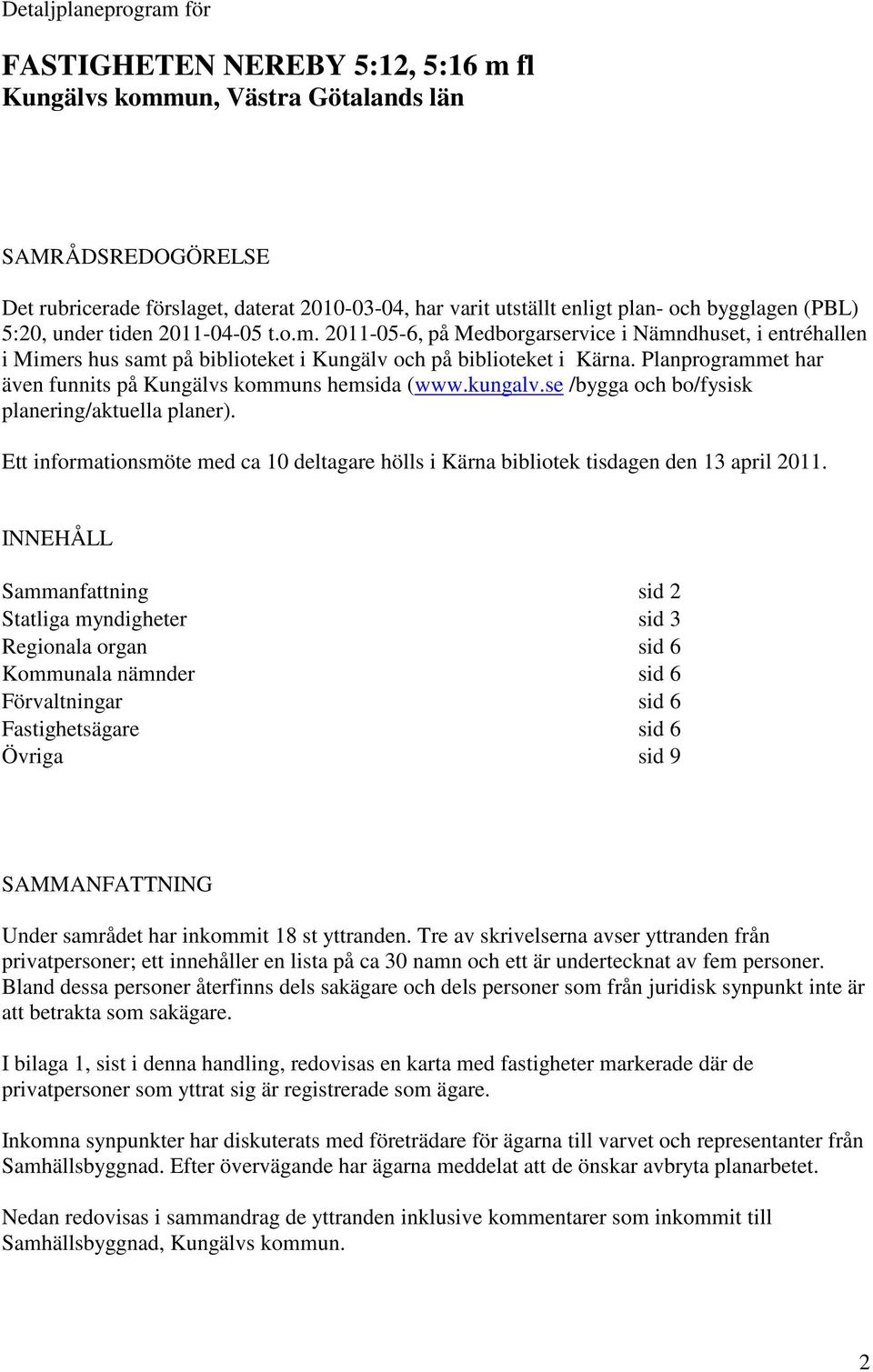 Planprogrammet har även funnits på Kungälvs kommuns hemsida (www.kungalv.se /bygga och bo/fysisk planering/aktuella planer).