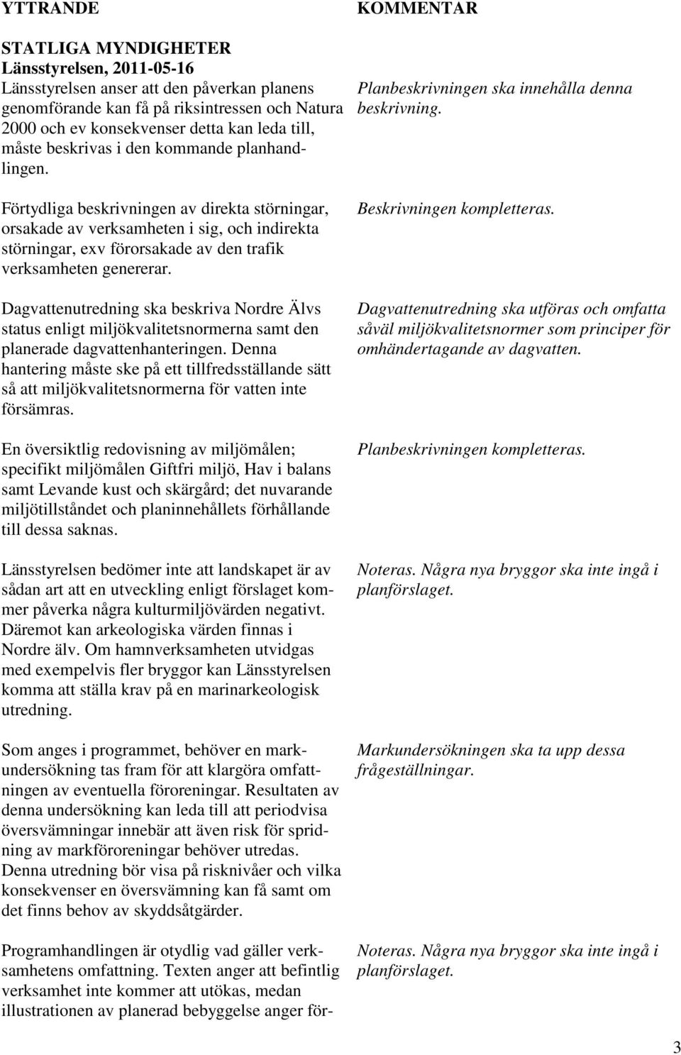 Förtydliga beskrivningen av direkta störningar, orsakade av verksamheten i sig, och indirekta störningar, exv förorsakade av den trafik verksamheten genererar.