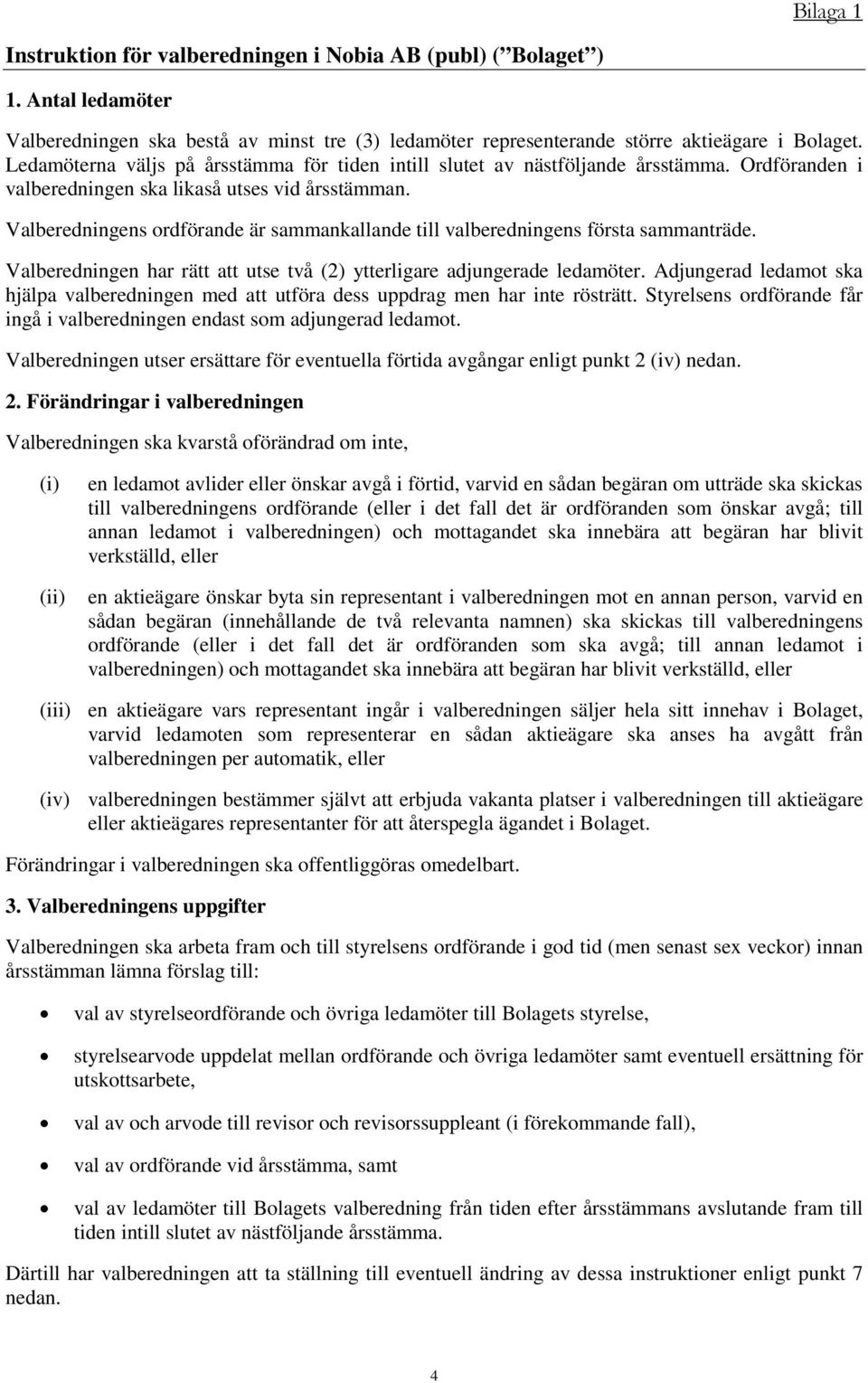 Valberedningens ordförande är sammankallande till valberedningens första sammanträde. Valberedningen har rätt att utse två (2) ytterligare adjungerade ledamöter.