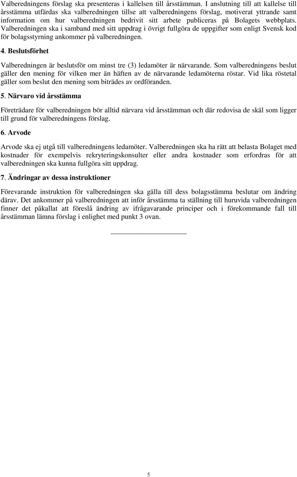 på Bolagets webbplats. Valberedningen ska i samband med sitt uppdrag i övrigt fullgöra de uppgifter som enligt Svensk kod för bolagsstyrning ankommer på valberedningen. 4.