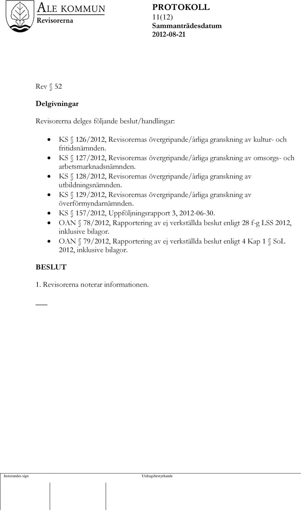 KS 129/2012, Revisorernas övergripande/årliga granskning av överförmyndarnämnden. KS 157/2012, Uppföljningsrapport 3, 2012-06-30.