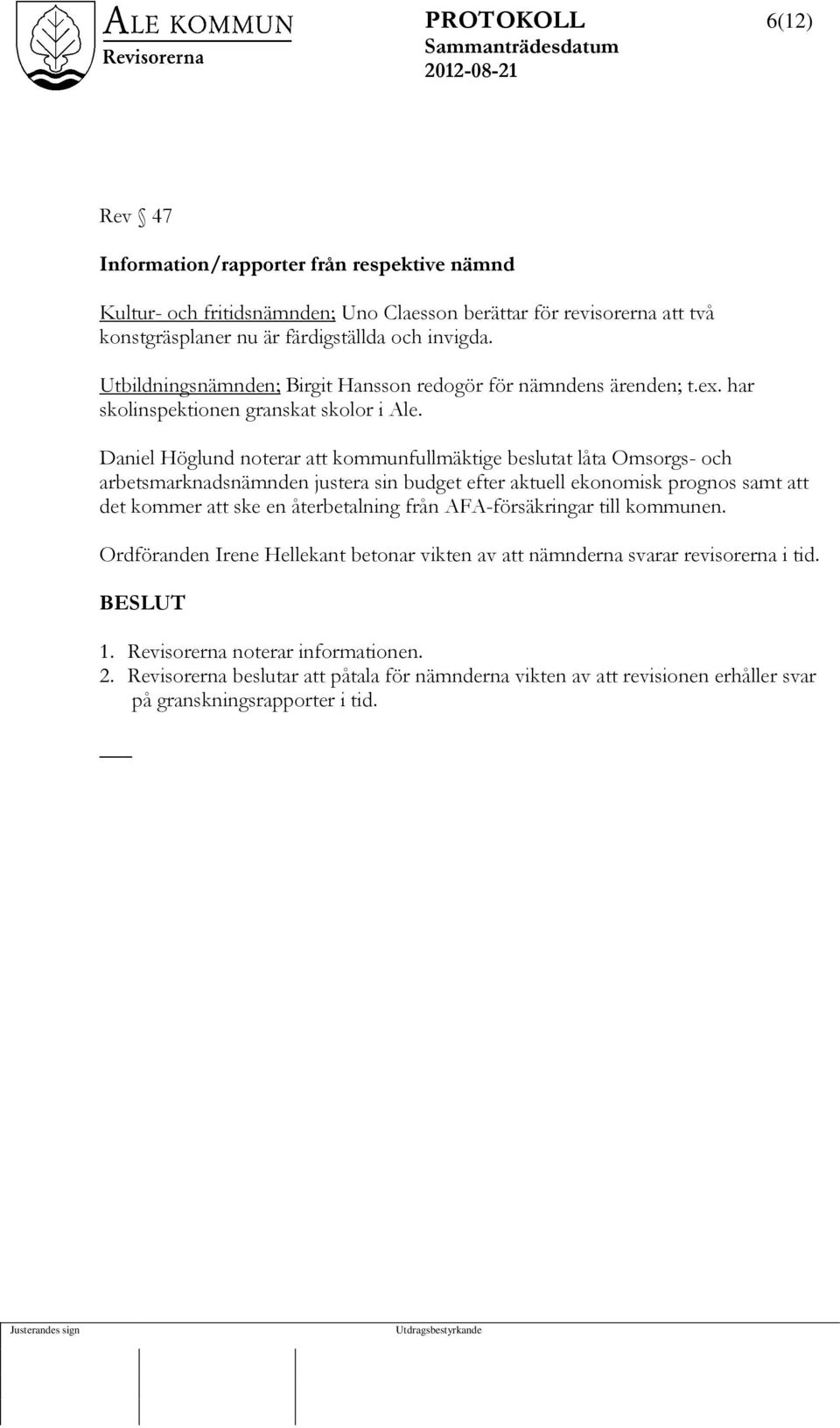 Daniel Höglund noterar att kommunfullmäktige beslutat låta Omsorgs- och arbetsmarknadsnämnden justera sin budget efter aktuell ekonomisk prognos samt att det kommer att ske en återbetalning