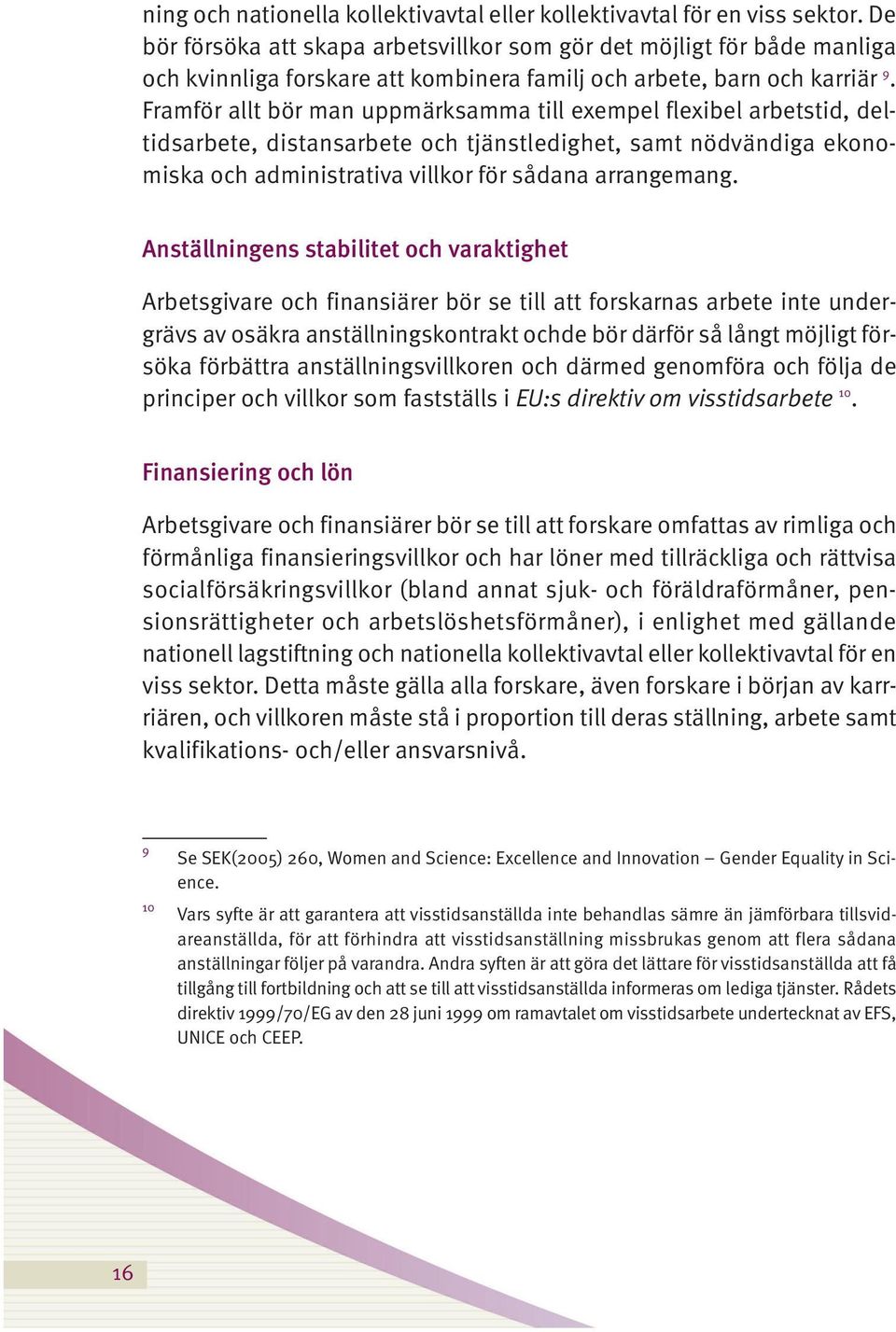 Framför allt bör man uppmärksamma till exempel flexibel arbetstid, deltidsarbete, distansarbete och tjänstledighet, samt nödvändiga ekonomiska och administrativa villkor för sådana arrangemang.