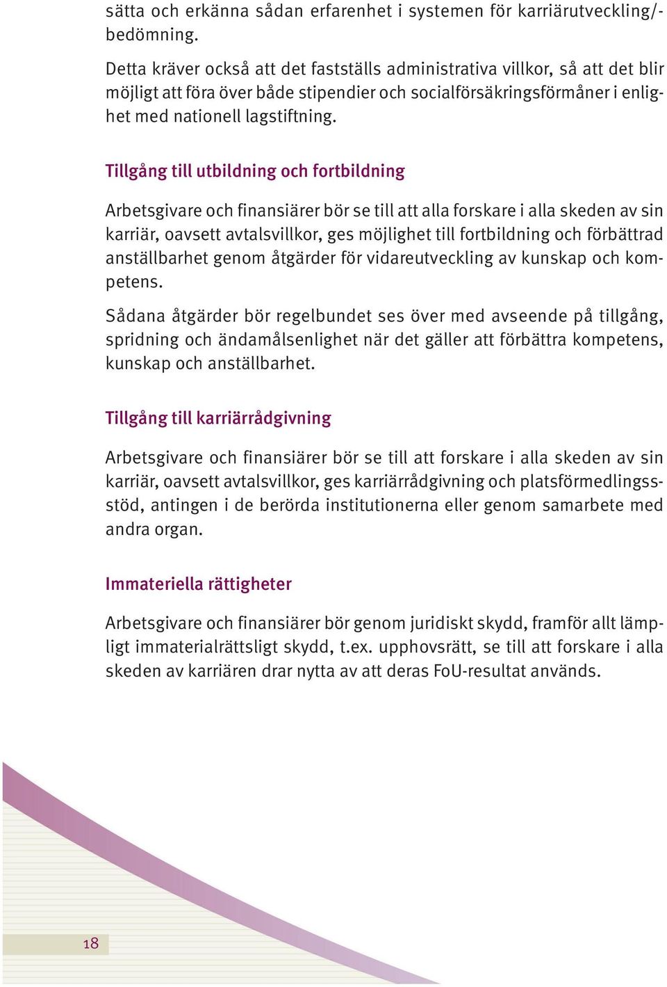 Tillgång till utbildning och fortbildning Arbetsgivare och finansiärer bör se till att alla forskare i alla skeden av sin karriär, oavsett avtalsvillkor, ges möjlighet till fortbildning och