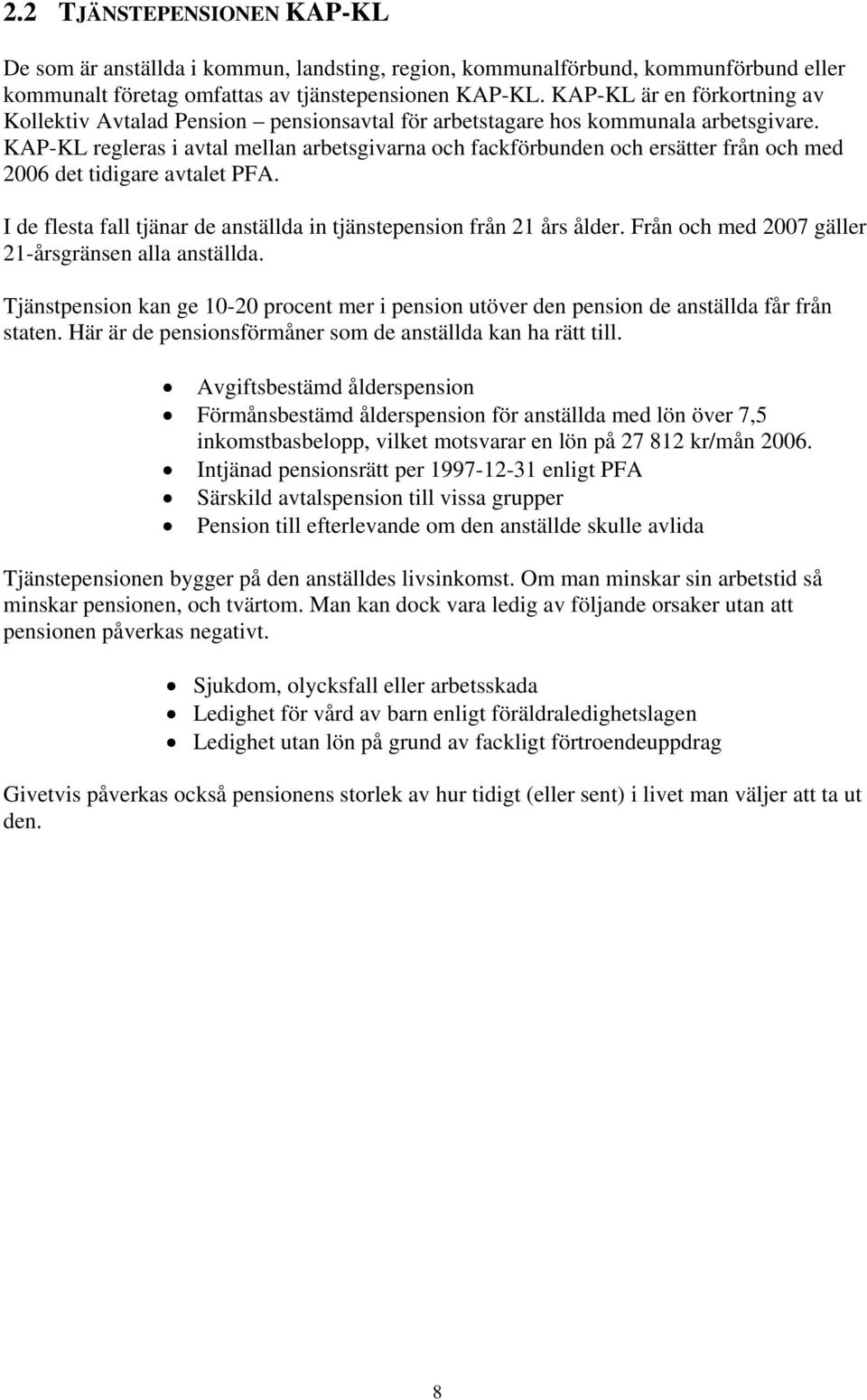 KAP-KL regleras avtal mellan arbetsgvarna och fackförbunden och ersätter från och med 6 det tdgare avtalet PFA. I de flesta fall tjänar de anställda n tjänstepenson från års.