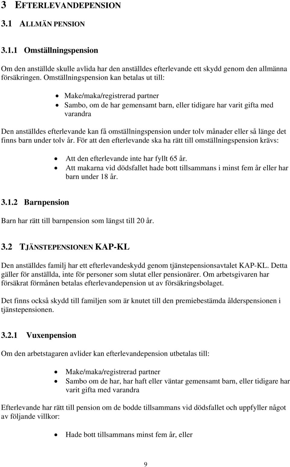 tolv månader eller så länge det fnns barn under tolv år. För att den efterlevande ska ha rätt tll omställnngspenson krävs: Att den efterlevande nte har fyllt 65 år.