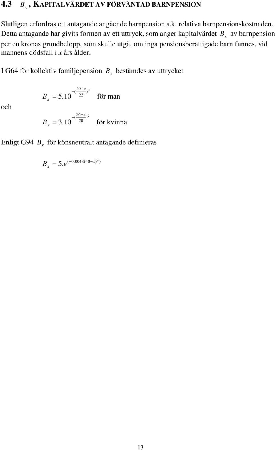 Detta antagande har gvts formen av ett uttryck, som anger kaptalvärdet B av barnpenson per en kronas grundbelopp, som skulle
