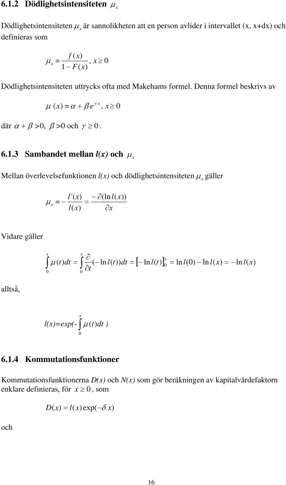 .3 Sambandet mellan l() och μ Mellan överlevelsefunktonen l() och dödlghetsntensteten μ gäller l ( ) μ = l( ) = (lnl( )) Vdare gäller μ ( t) dt = ( ln l( t)) dt