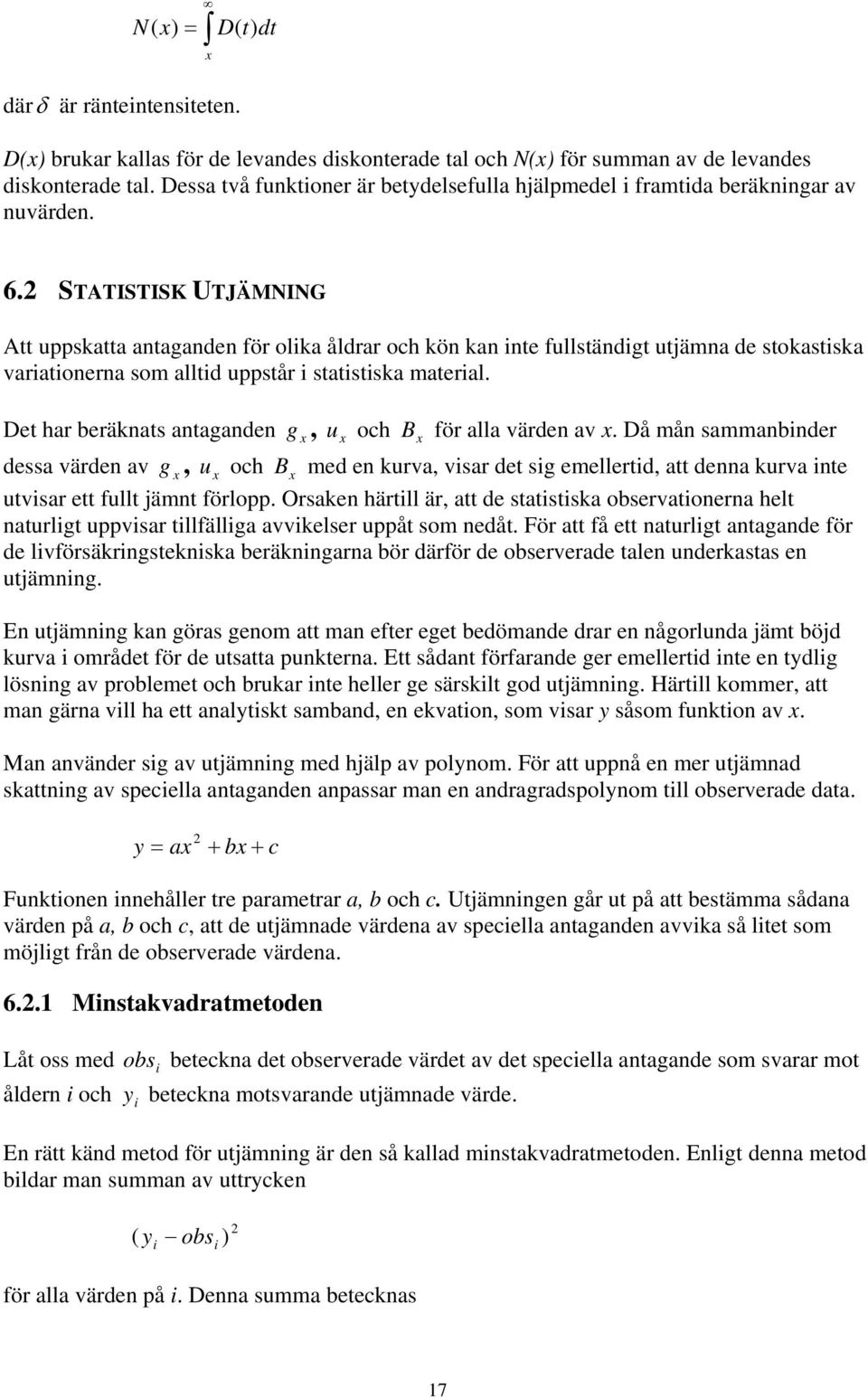 STATISTISK UTJÄMNING Att uppskatta antaganden för olka åldrar och kön kan nte fullständgt utjämna de stokastska varatonerna som alltd uppstår statstska materal.