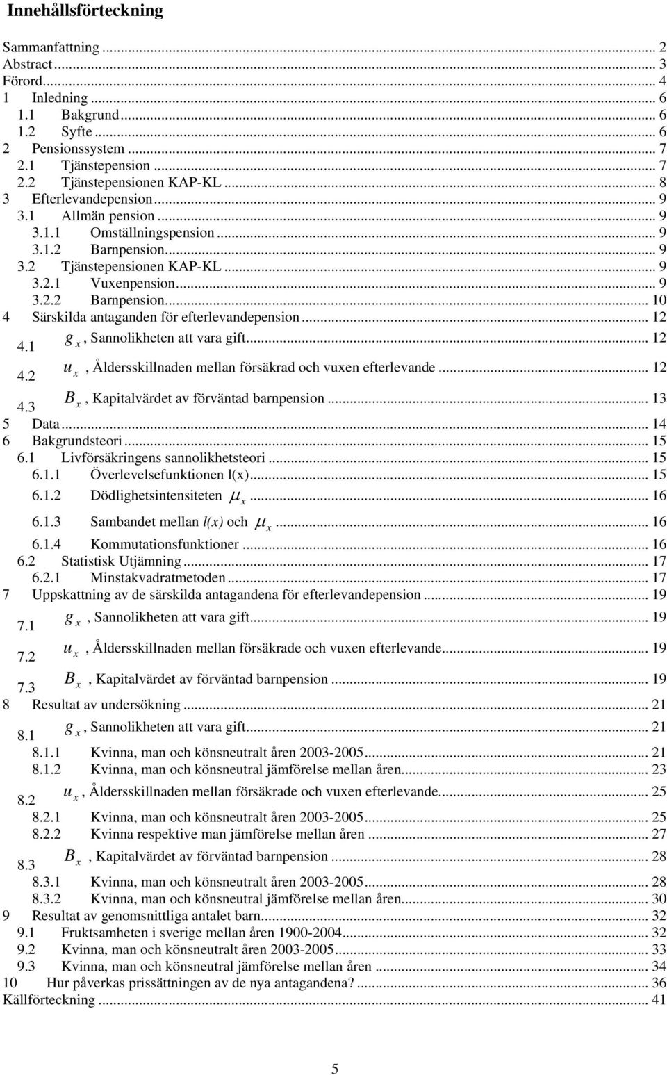 , Sannolkheten att vara gft... u 4., Åldersskllnaden mellan försäkrad och vuen efterlevande... B 4.3, Kaptalvärdet av förväntad barnpenson... 3 5 Data... 4 6 Bakgrundsteor... 5 6.