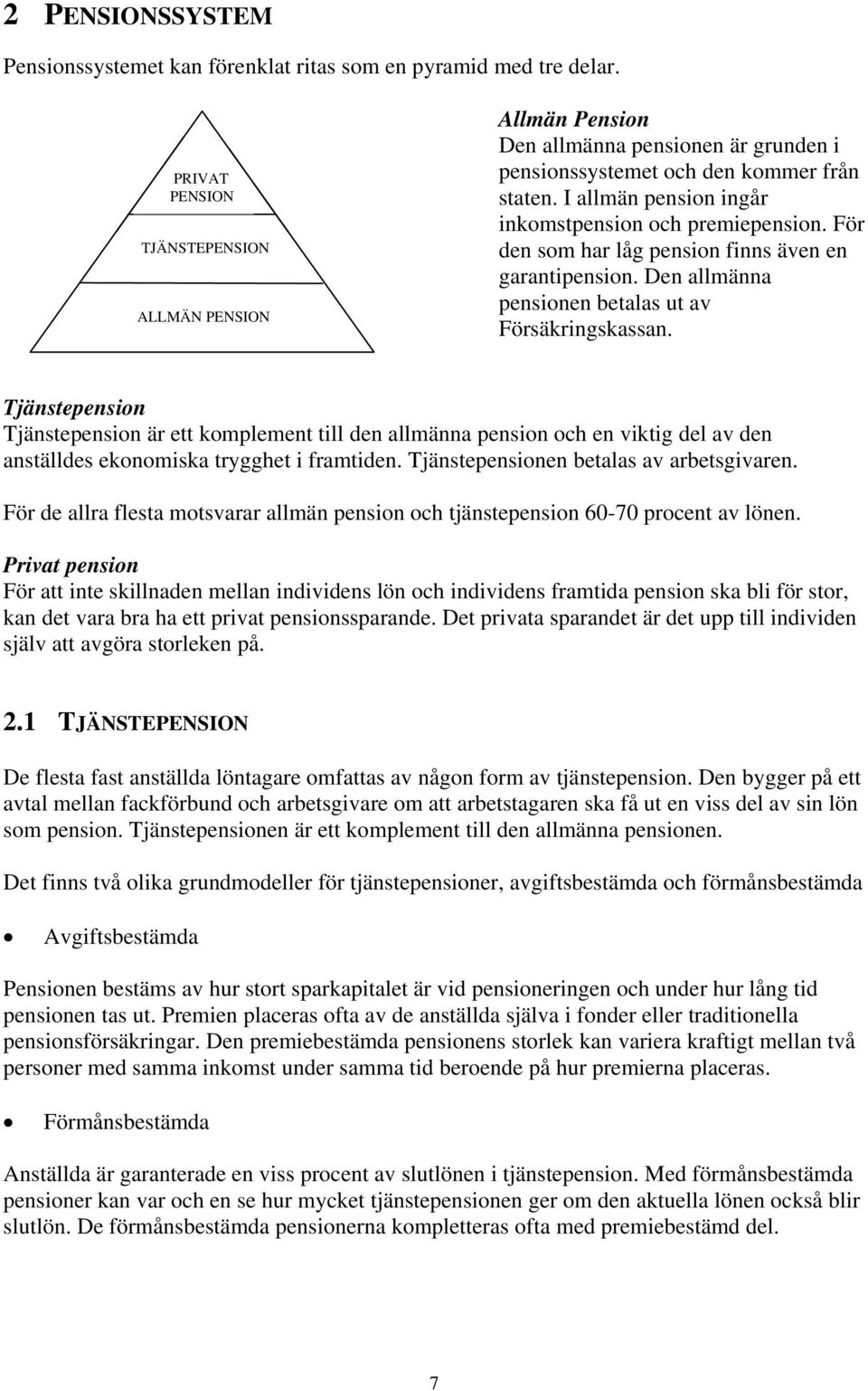 För den som har låg penson fnns även en garantpenson. Den allmänna pensonen betalas ut av Försäkrngskassan.