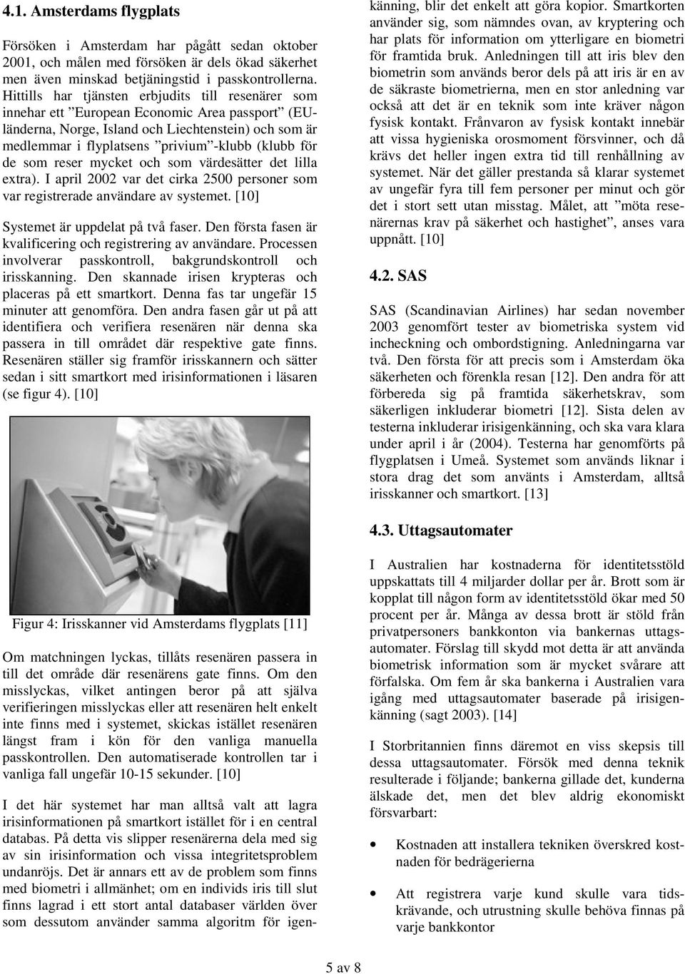 för de som reser mycket och som värdesätter det lilla extra). I april 2002 var det cirka 2500 personer som var registrerade användare av systemet. [10] Systemet är uppdelat på två faser.