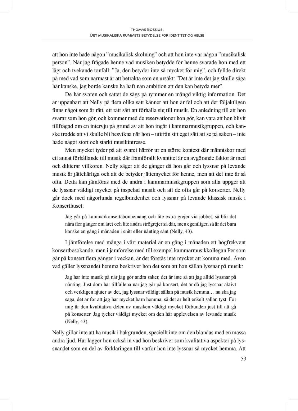 en ursäkt: Det är inte det jag skulle säga här kanske, jag borde kanske ha haft nån ambition att den kan betyda mer. De här svaren och sättet de sägs på rymmer en mängd viktig information.